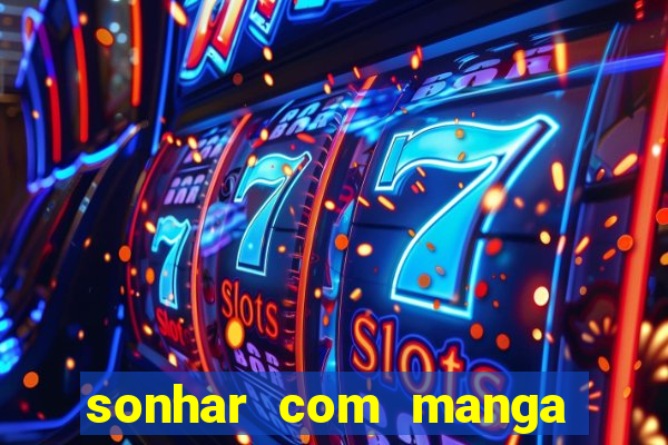 sonhar com manga madura jogo do bicho